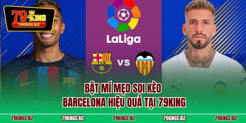 Bật mí mẹo soi kèo Barcelona hiệu quả tại 79KING