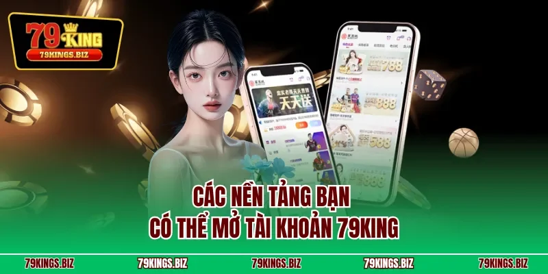 Các nền tảng bạn có thể mở tài khoản 79KING
