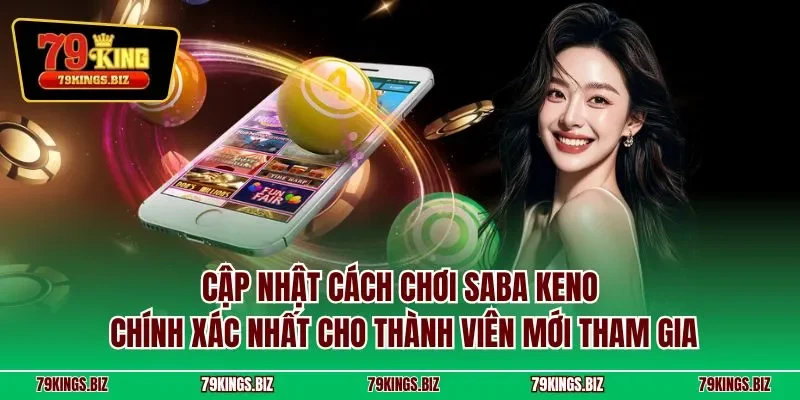Cập nhật cách chơi Saba Keno chính xác nhất cho thành viên mới tham gia
