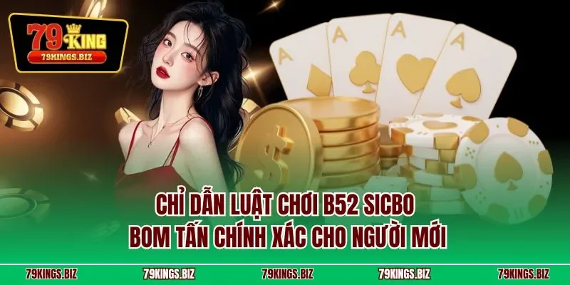 Chỉ dẫn luật chơi B52 sicbo bom tấn chính xác cho người mới