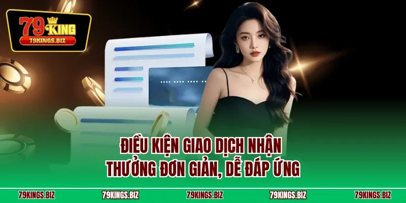 Điều kiện giao dịch nhận thưởng đơn giản, dễ đáp ứng