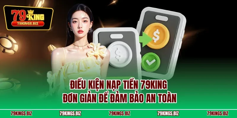 Điều kiện nạp tiền 79KING đơn giản để đảm bảo an toàn