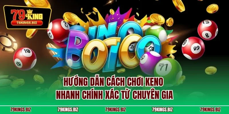 Hướng dẫn cách chơi Keno nhanh chính xác từ chuyên gia