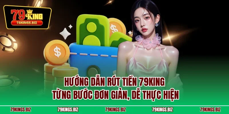 Hướng dẫn rút tiền 79KING từng bước đơn giản, dễ thực hiện