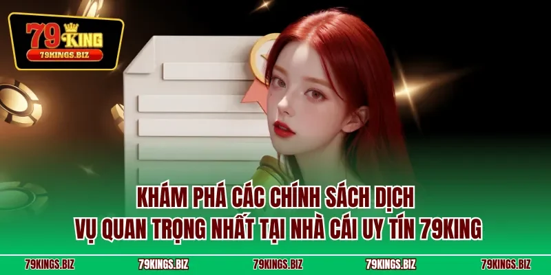Khám phá các chính sách dịch vụ quan trọng nhất tại nhà cái uy tín 79KING