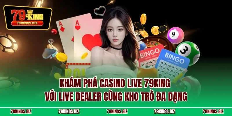 Khám phá casino live 79KING với live dealer cùng kho trò đa dạng