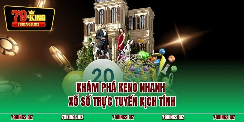 Khám phá Keno nhanh – xổ số trực tuyến kịch tính