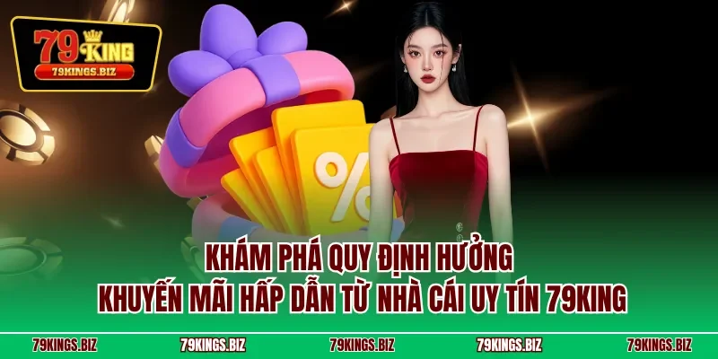 Khám phá quy định hưởng khuyến mãi hấp dẫn từ nhà cái uy tín 79KING