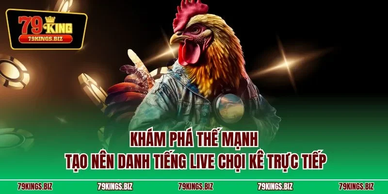 Khám phá thế mạnh tạo nên danh tiếng live chọi kê trực tiếp