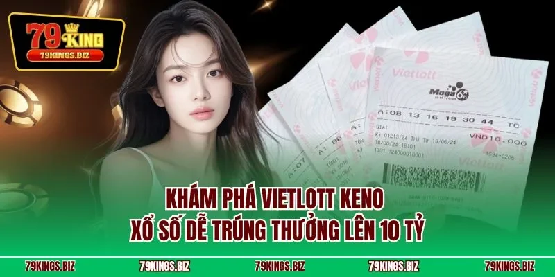 Khám phá Vietlott Keno – xổ số dễ trúng thưởng lên 10 tỷ
