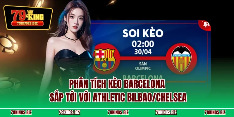 Phân tích kèo Barcelona sắp tới với Athletic Bilbao/Chelsea