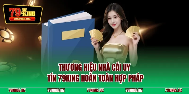 Thương hiệu nhà cái uy tín 79KING hoàn toàn hợp pháp