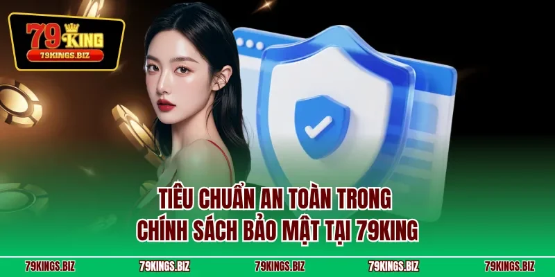 Tiêu chuẩn an toàn trong chính sách bảo mật tại 79KING
