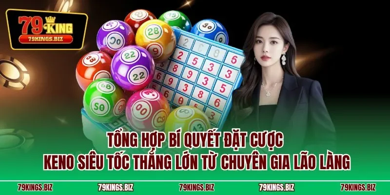 Tổng hợp bí quyết đặt cược Keno siêu tốc thắng lớn từ chuyên gia lão làng