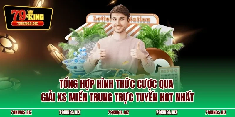 Tổng hợp hình thức cược qua giải XS miền Trung trực tuyến hot nhất