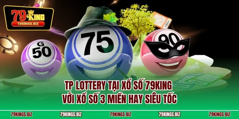 TP Lottery tại xổ số 79KING với xổ số 3 miền hay siêu tốc