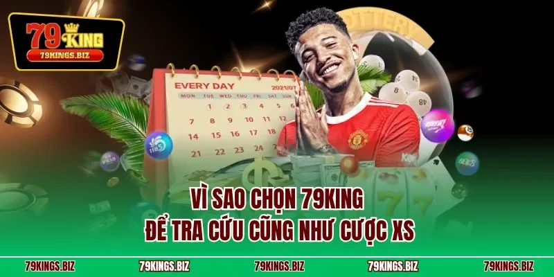 Vì sao chọn 79KING để tra cứu cũng như cược XS