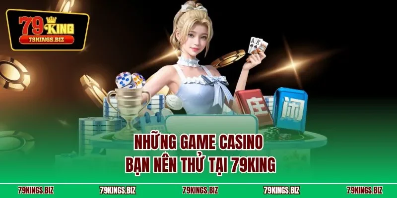 Những game casino bạn nên thử tại 79king