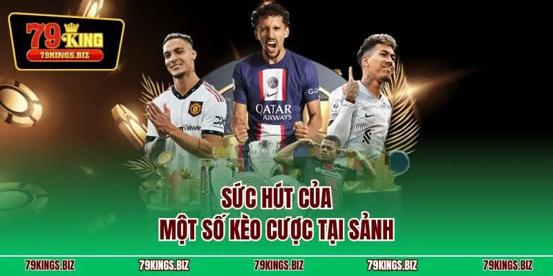 Sức hút của một số kèo cược tại sảnh 